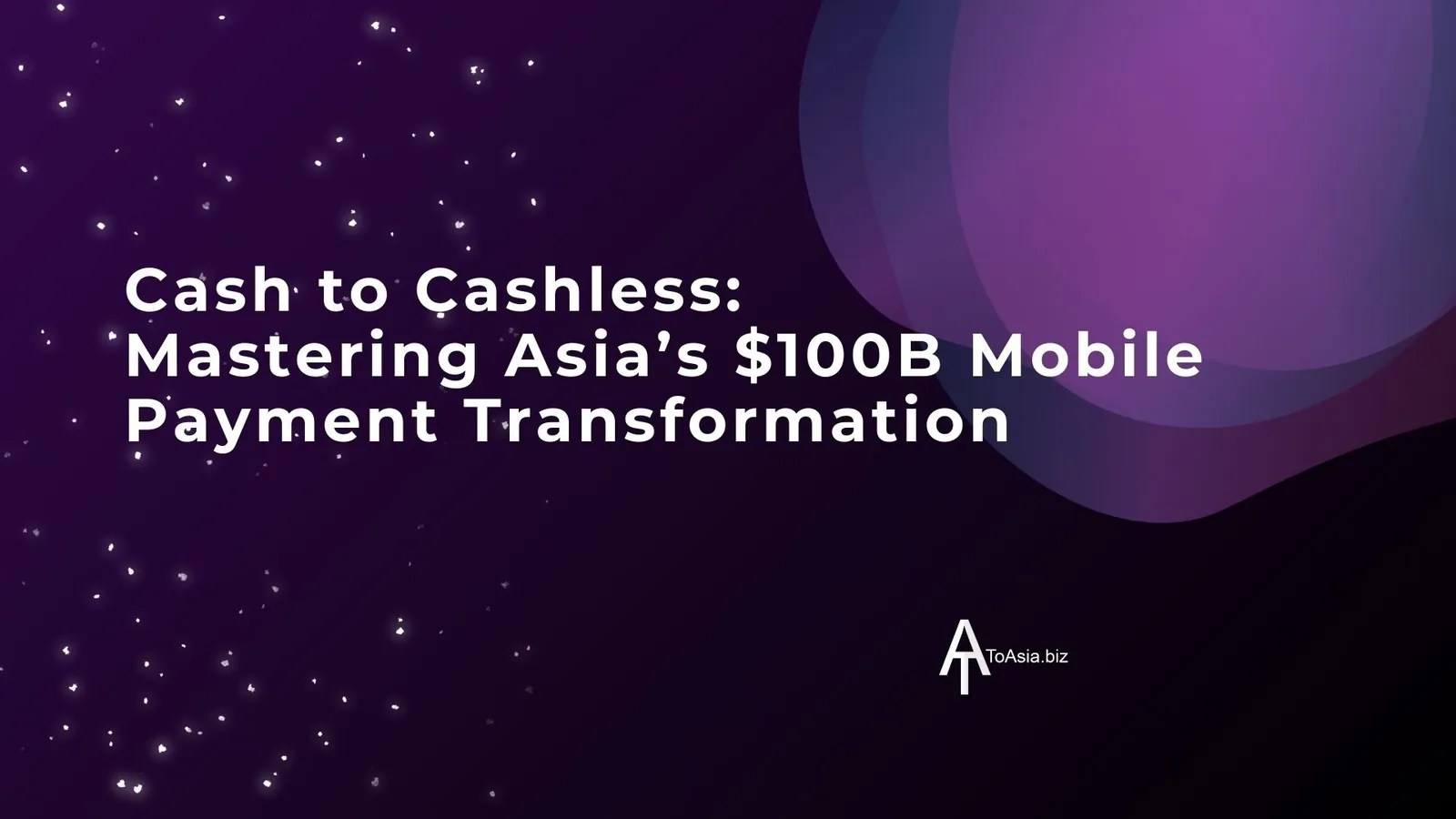 Cash to Cashless: Mastering Asia's $100B Mobile Payment Transformation