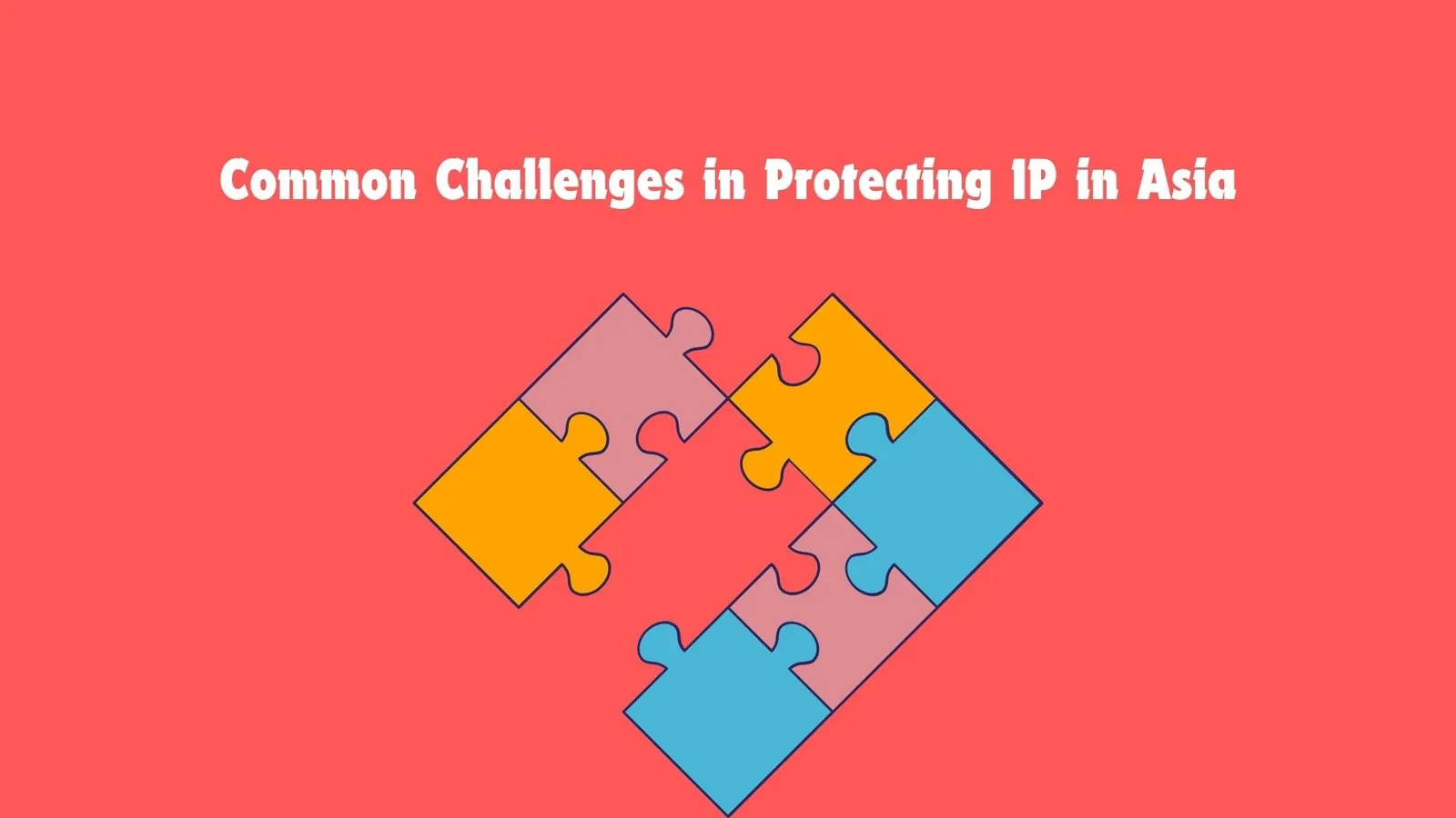 Common Challenges in Protecting Intellectual Property | ToAsia.biz