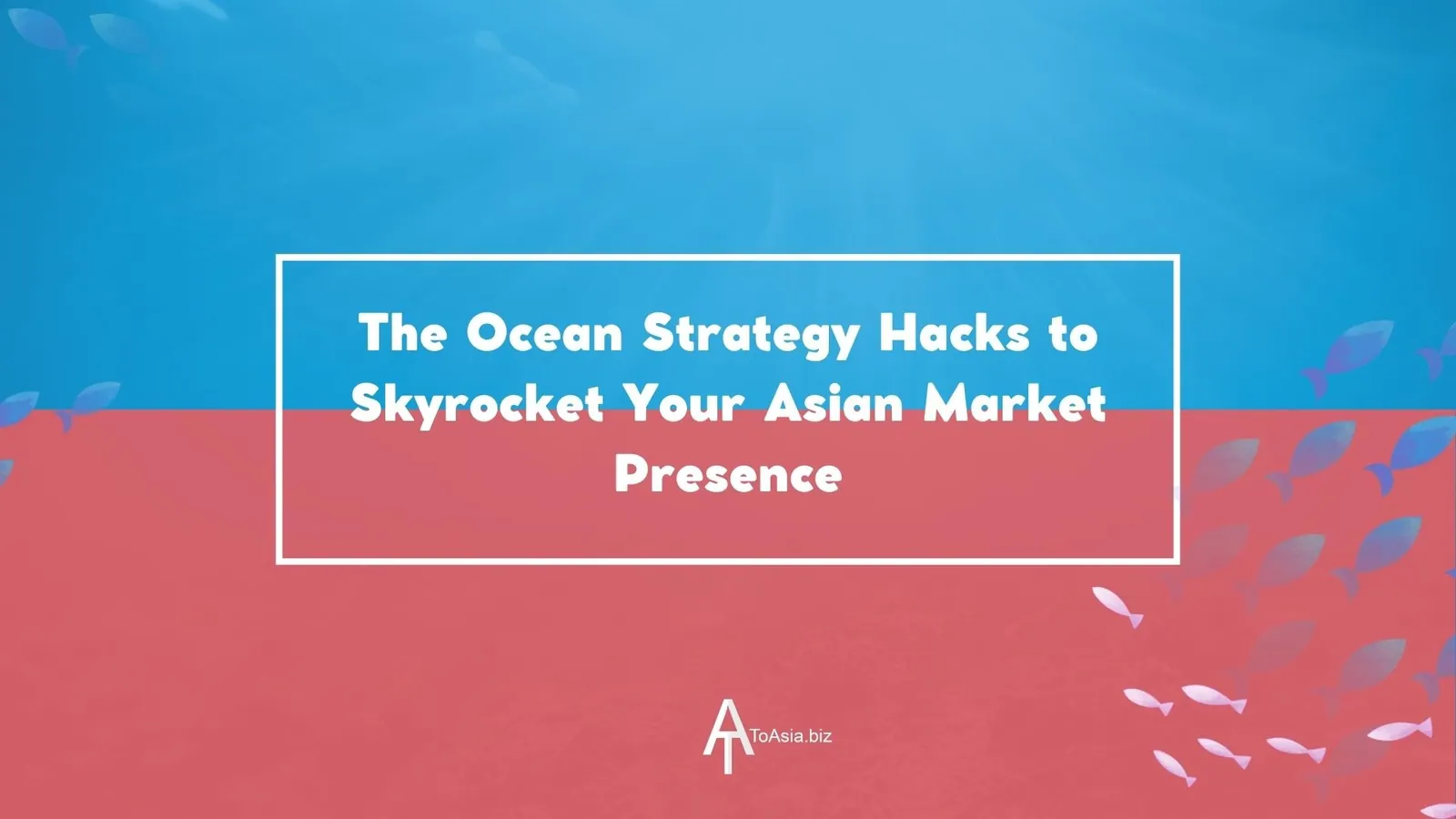 The Ocean Strategy Hacks to Skyrocket Your Asian Market Presence